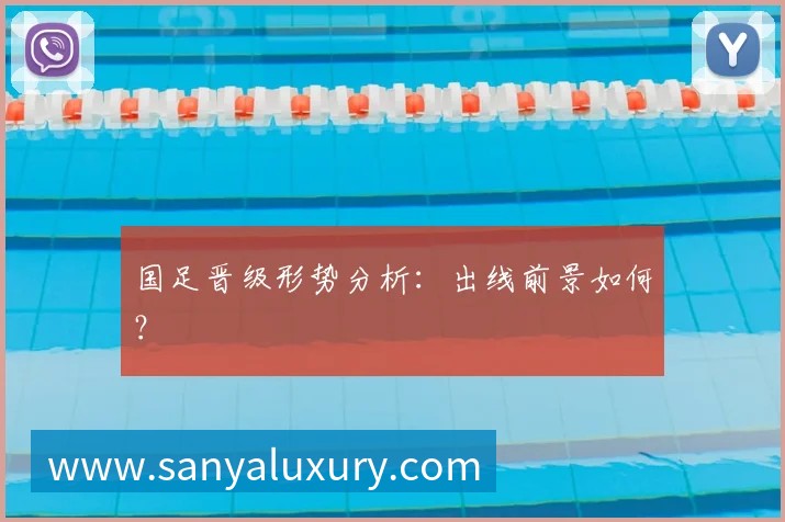 国足晋级形势分析:出线前景如何?